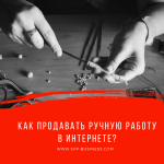 Как продавать ручную работу в интернете? Как продавать хендмейд в интернете?